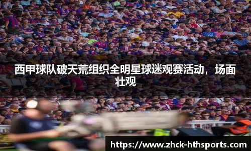 西甲球队破天荒组织全明星球迷观赛活动，场面壮观