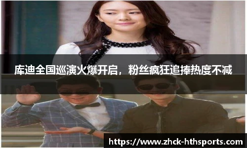 库迪全国巡演火爆开启，粉丝疯狂追捧热度不减