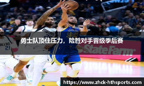 勇士队顶住压力，险胜对手晋级季后赛