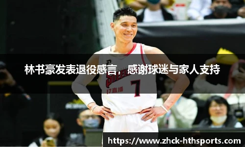 林书豪发表退役感言，感谢球迷与家人支持