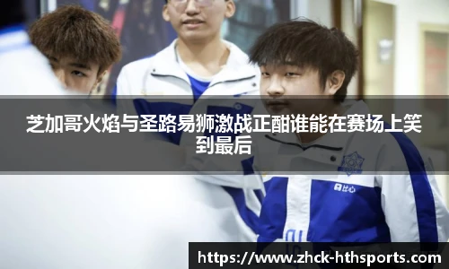 芝加哥火焰与圣路易狮激战正酣谁能在赛场上笑到最后