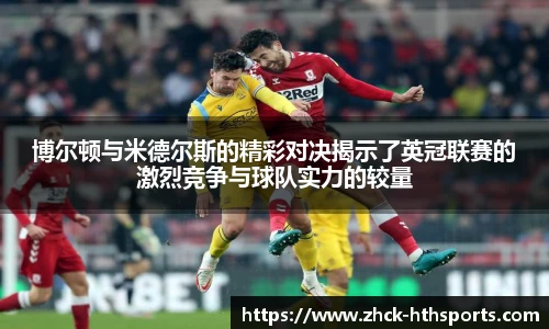 博尔顿与米德尔斯的精彩对决揭示了英冠联赛的激烈竞争与球队实力的较量